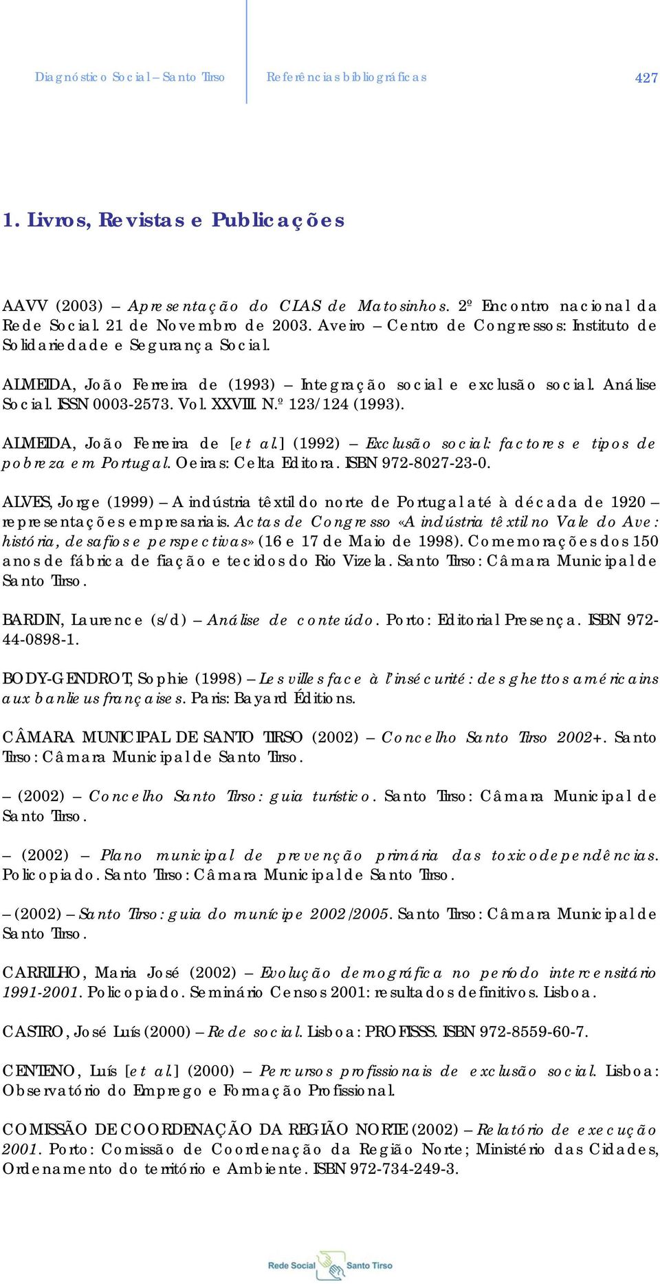 ISSN 0003-2573. Vol. XXVIII. N.º 123/124 (1993). ALMEIDA, João Ferreira de [et al.] (1992) Exclusão social: factores e tipos de pobreza em Portugal. Oeiras: Celta Editora. ISBN 972-8027-23-0.