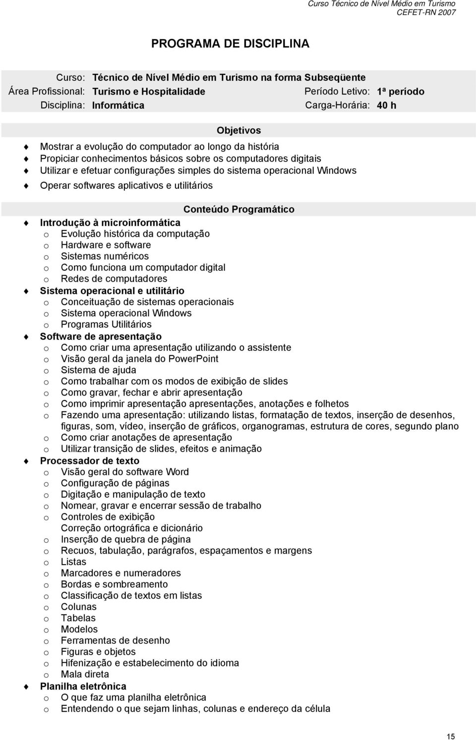 Operar sftwares aplicativs e utilitáris Cnteúd Prgramátic Intrduçã à micrinfrmática Evluçã histórica da cmputaçã Hardware e sftware Sistemas numérics Cm funcina um cmputadr digital Redes de