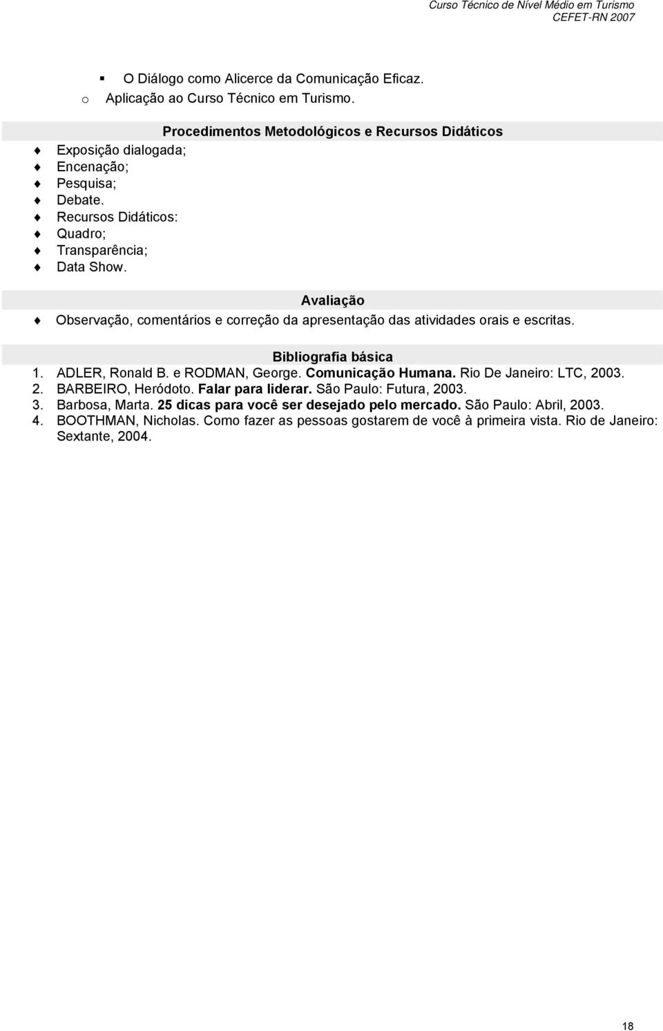 Avaliaçã Observaçã, cmentáris e crreçã da apresentaçã das atividades rais e escritas. Bibligrafia básica 1. ADLER, Rnald B. e RODMAN, Gerge. Cmunicaçã Humana.