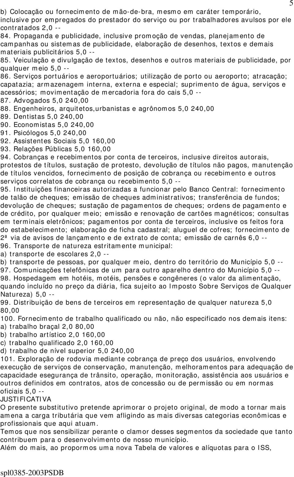 Veiculação e divulgação de textos, desenhos e outros materiais de publicidade, por qualquer meio 5,0 -- 86.