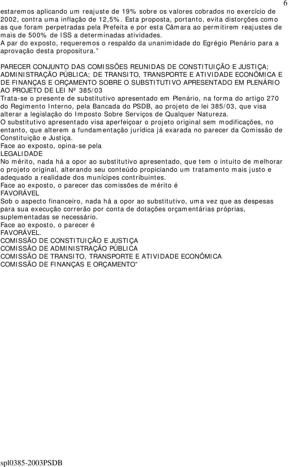 A par do exposto, requeremos o respaldo da unanimidade do Egrégio Plenário para a aprovação desta propositura.