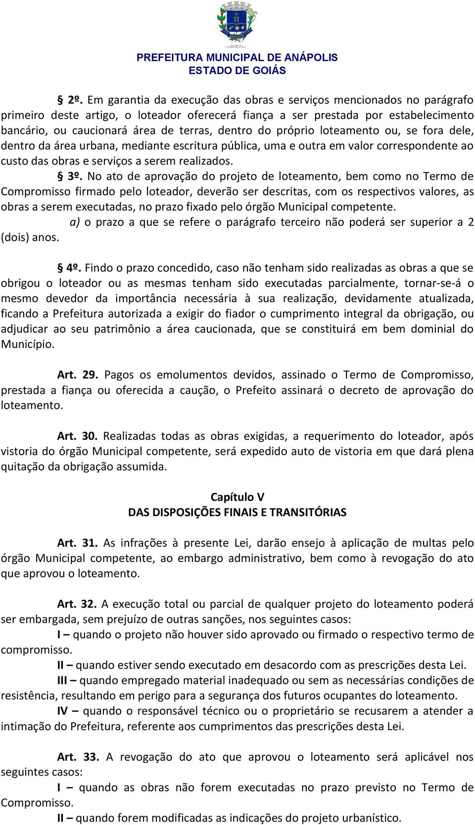 No ato de aprovação do projeto de loteamento, bem como no Termo de Compromisso firmado pelo loteador, deverão ser descritas, com os respectivos valores, as obras a serem executadas, no prazo fixado