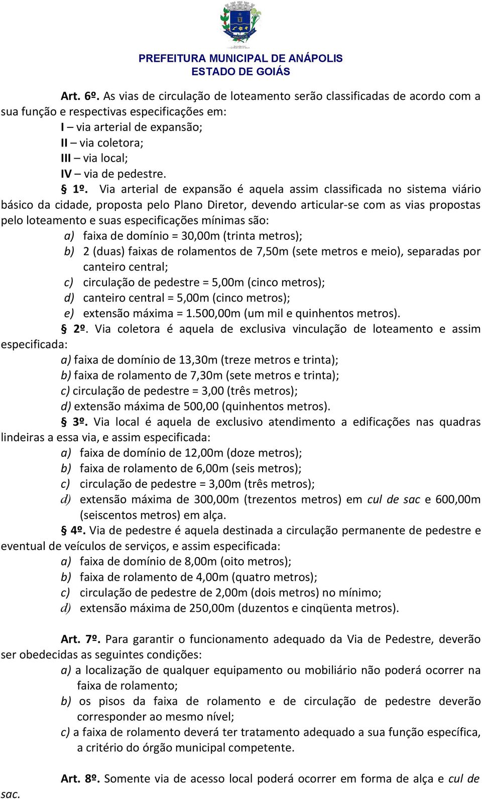 Via arterial de expansão é aquela assim classificada no sistema viário básico da cidade, proposta pelo Plano Diretor, devendo articular-se com as vias propostas pelo loteamento e suas especificações