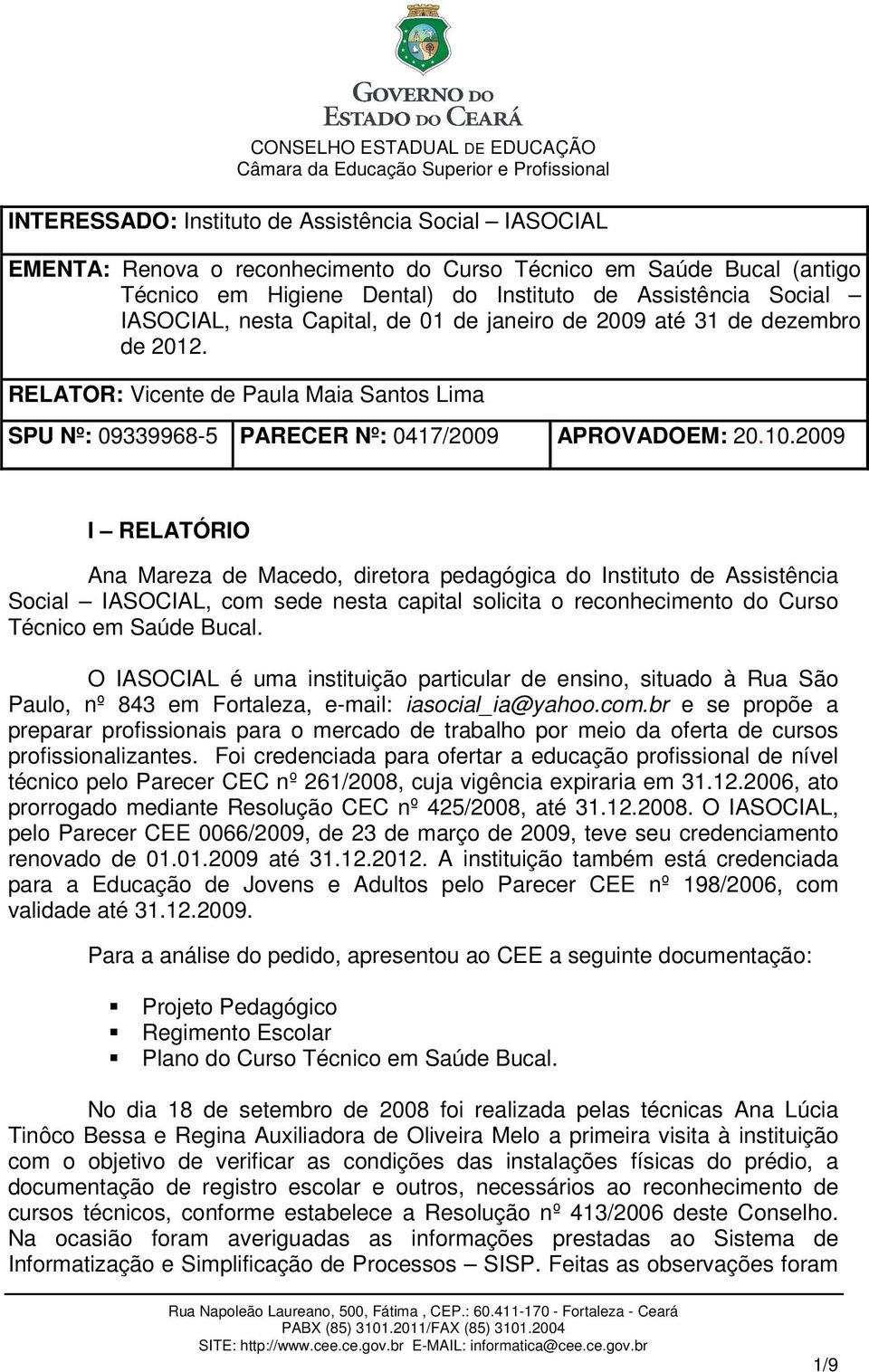 RELATOR: Vicente de Paula Maia Santos Lima SPU Nº: 09339968-5 PARECER Nº: 0417/2009 APROVADOEM: 20.10.