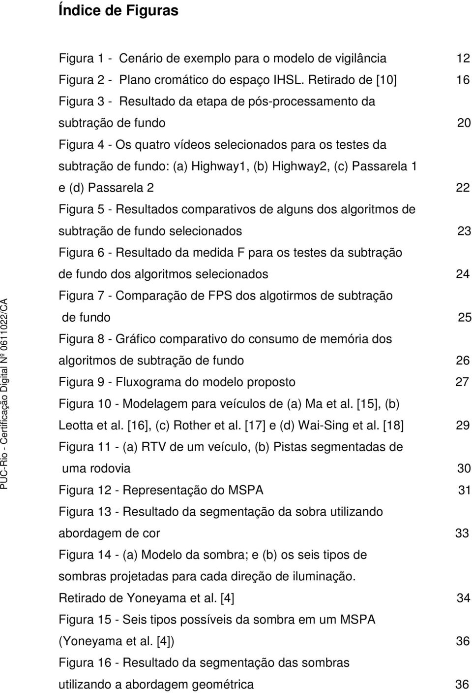 Highway2, (c) Passarela 1 e (d) Passarela 2 22 Figura 5 - Resultados comparativos de alguns dos algoritmos de subtração de fundo selecionados 23 Figura 6 - Resultado da medida F para os testes da