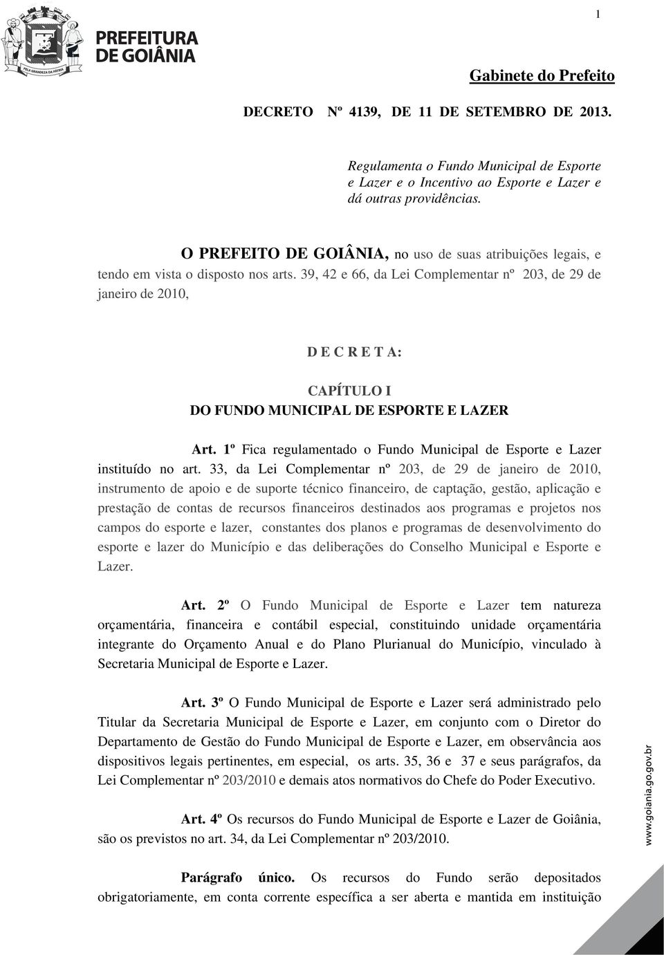 39, 42 e 66, da Lei Complementar nº 203, de 29 de janeiro de 2010, D E C R E T A: CAPÍTULO I DO FUNDO MUNICIPAL DE ESPORTE E LAZER Art.