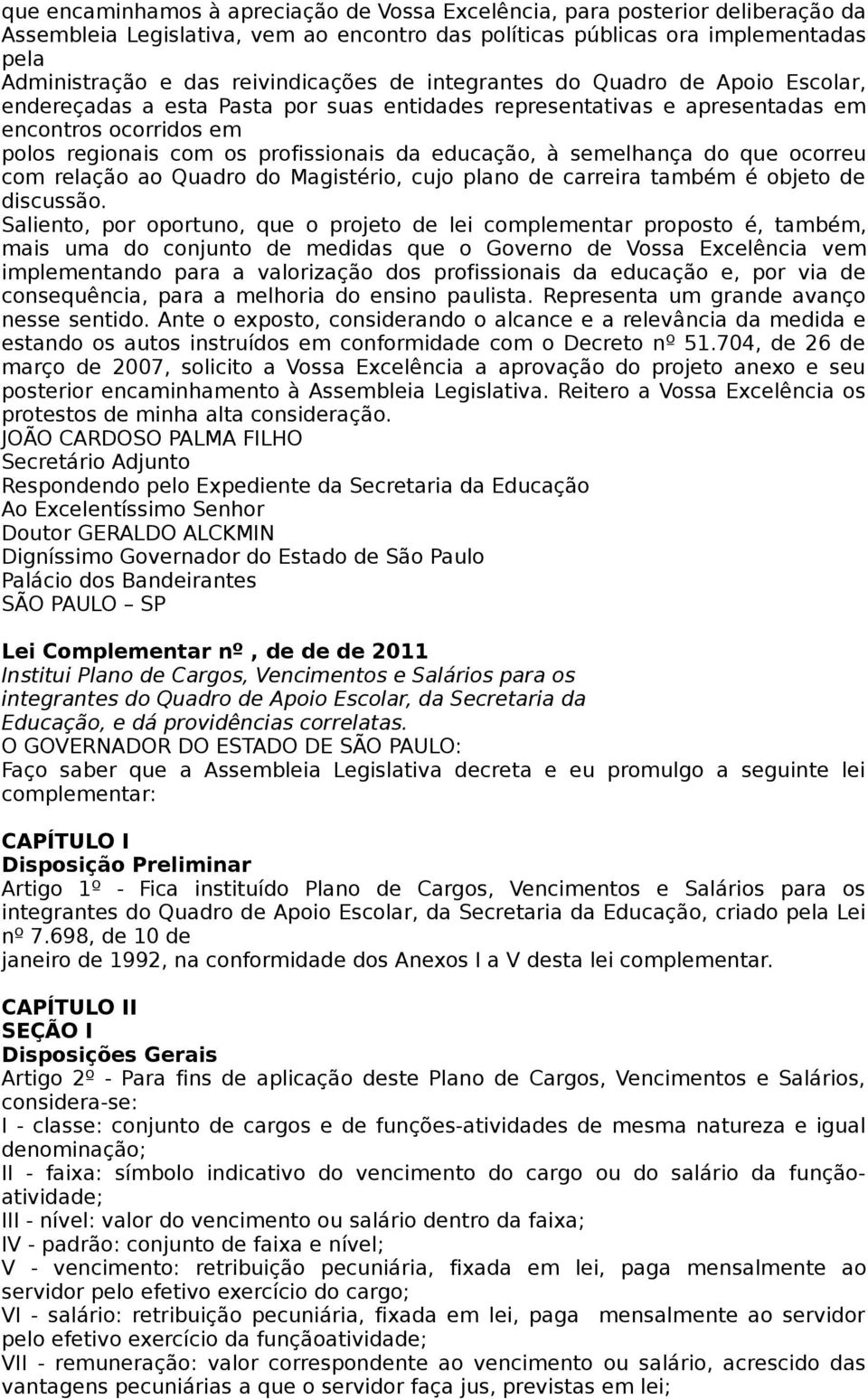 educação, à semelhança do que ocorreu com relação ao Quadro do Magistério, cujo plano de carreira também é objeto de discussão.