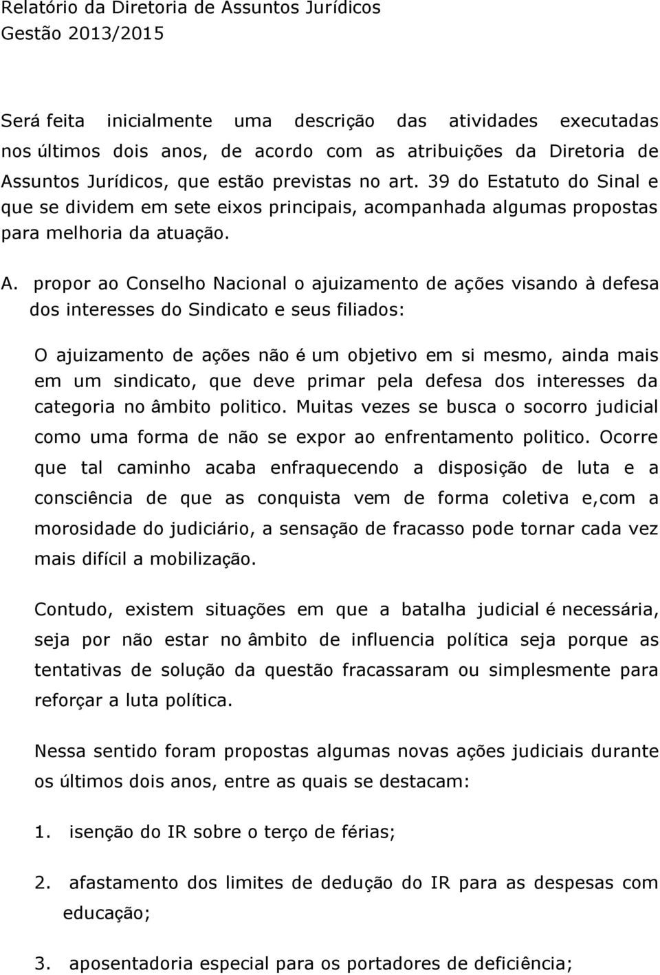 propor ao Conselho Nacional o ajuizamento de acoes visando a defesa dos interesses do Sindicato e seus filiados: O ajuizamento de ações não é um objetivo em si mesmo, ainda mais em um sindicato, que