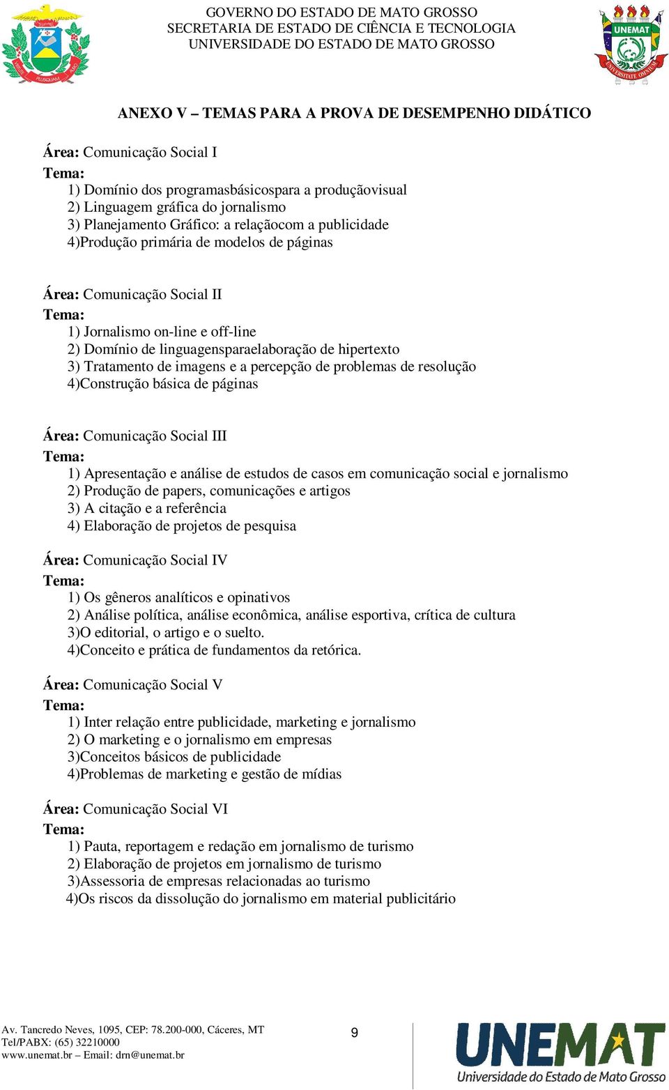 imagens e a percepção de problemas de resolução 4)Construção básica de páginas Área: Comunicação Social III 1) Apresentação e análise de estudos de casos em comunicação social e jornalismo 2)