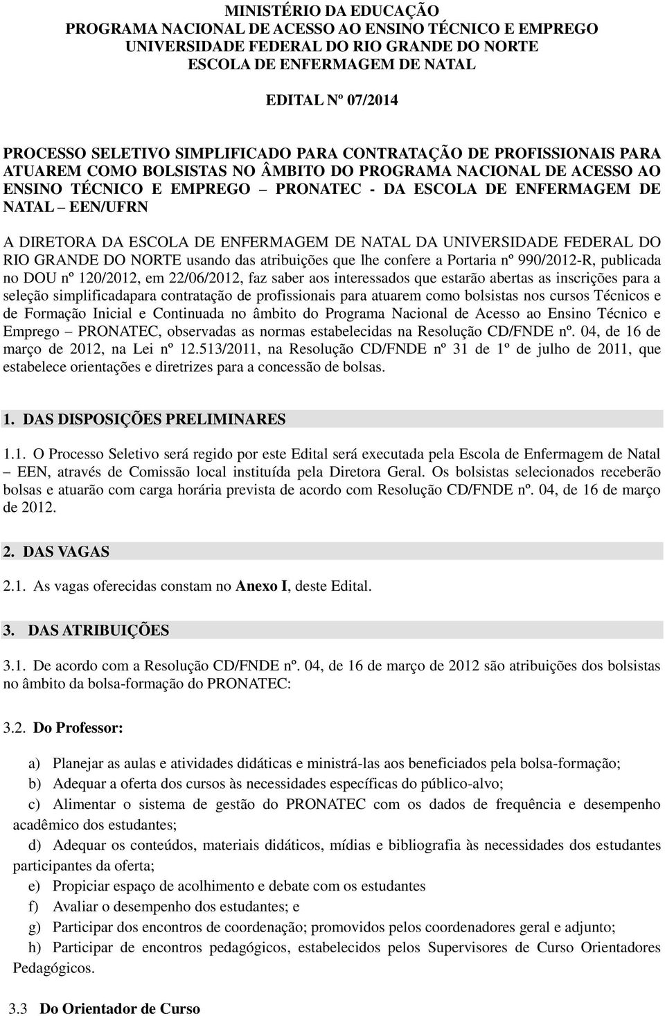 DIRETORA DA ESCOLA DE ENFERMAGEM DE NATAL DA UNIVERSIDADE FEDERAL DO RIO GRANDE DO NORTE usando das atribuições que lhe confere a Portaria nº 990/2012-R, publicada no DOU nº 120/2012, em 22/06/2012,