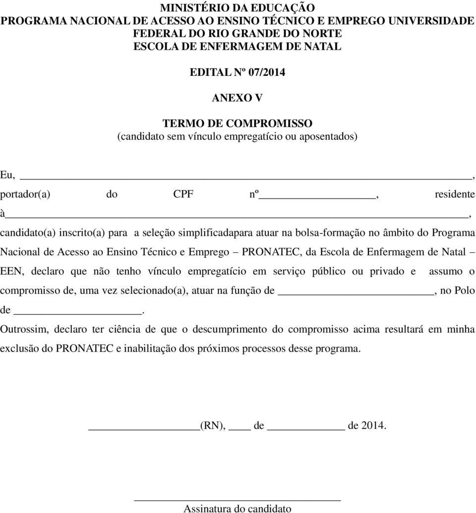 Nacional de Acesso ao Ensino Técnico e Emprego PRONATEC, da Escola de Enfermagem de EEN, declaro que não tenho vínculo empregatício em serviço público ou privado e assumo o compromisso de, uma vez