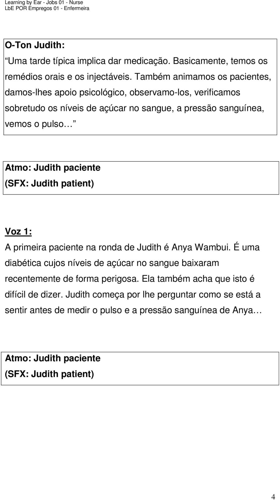 pulso Atmo: Judith paciente (SFX: Judith patient) A primeira paciente na ronda de Judith é Anya Wambui.