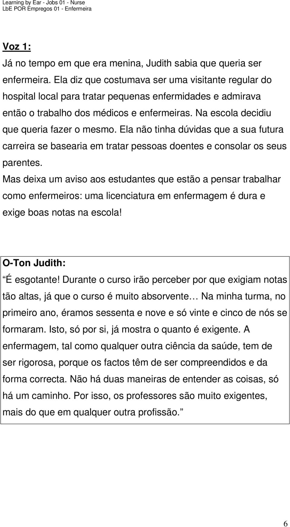 Ela não tinha dúvidas que a sua futura carreira se basearia em tratar pessoas doentes e consolar os seus parentes.