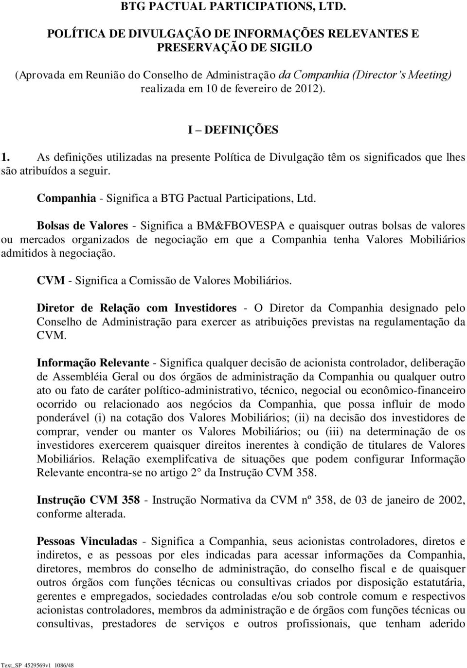 I DEFINIÇÕES 1. As definições utilizadas na presente Política de Divulgação têm os significados que lhes são atribuídos a seguir. Companhia - Significa a BTG Pactual Participations, Ltd.