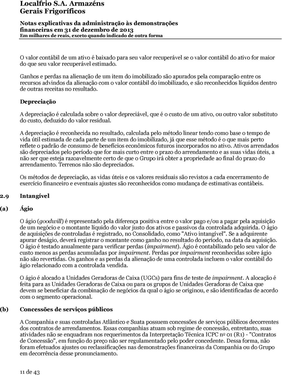 outras receitas no resultado. Depreciação A depreciação é calculada sobre o valor depreciável, que é o custo de um ativo, ou outro valor substituto do custo, deduzido do valor residual.