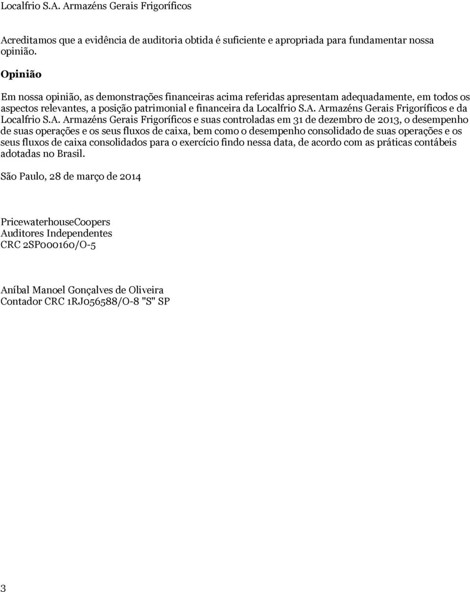 Armazéns e da Localfrio S.A. Armazéns e suas controladas em 31 de dezembro de 2013, o desempenho de suas operações e os seus fluxos de caixa, bem como o desempenho consolidado de suas operações