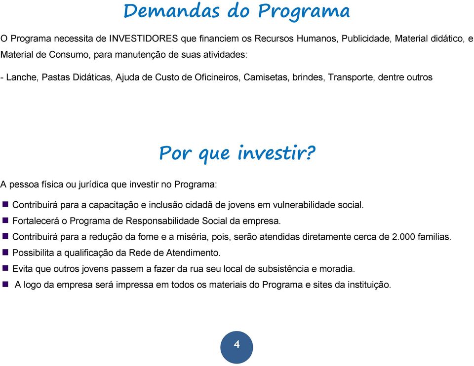 A pessoa física ou jurídica que investir no Programa: Contribuirá para a capacitação e inclusão cidadã de jovens em vulnerabilidade social.