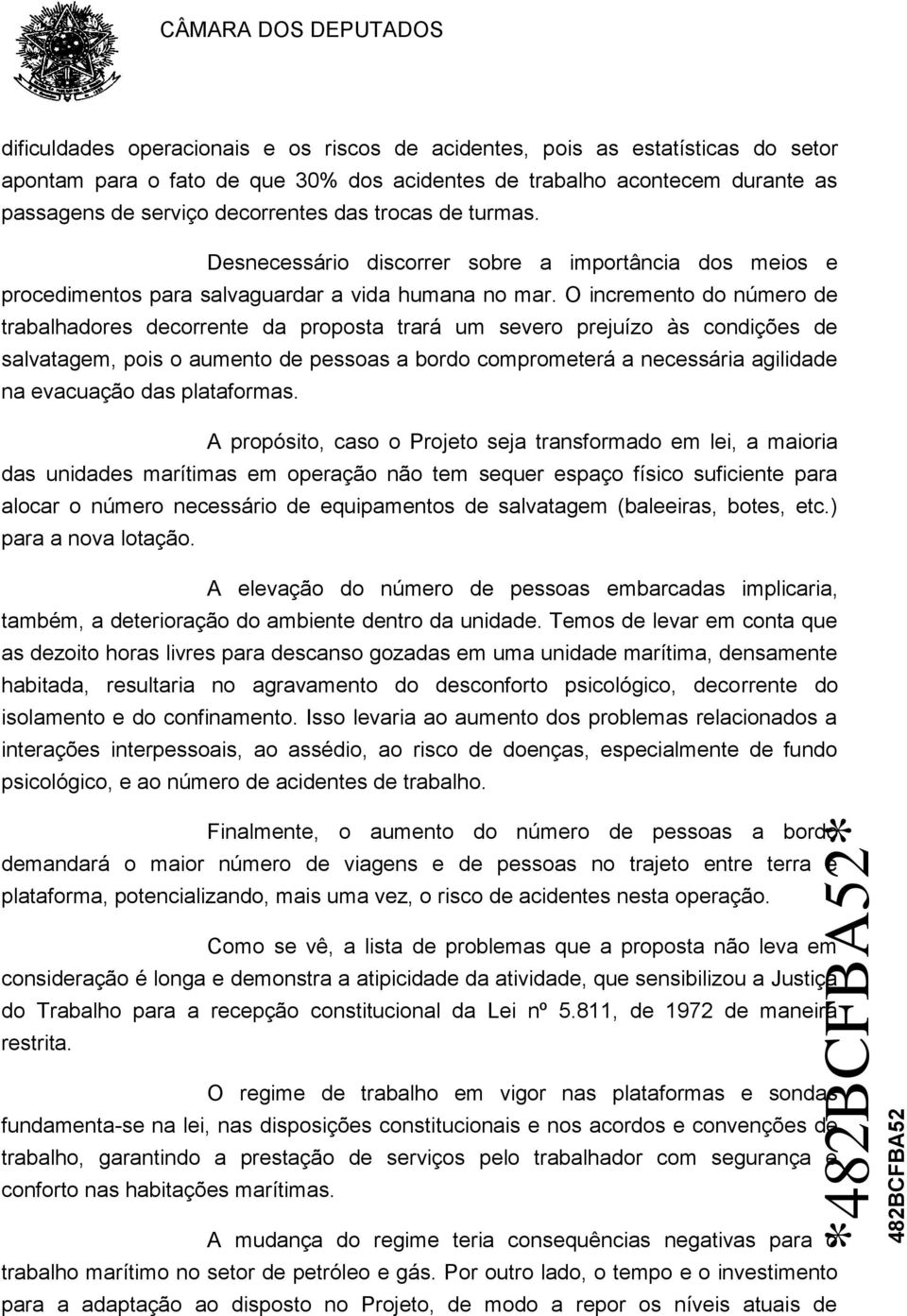 O incremento do número de trabalhadores decorrente da proposta trará um severo prejuízo às condições de salvatagem, pois o aumento de pessoas a bordo comprometerá a necessária agilidade na evacuação