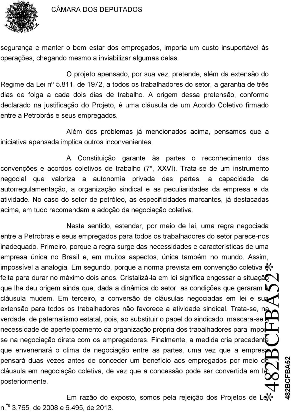 A origem dessa pretensão, conforme declarado na justificação do Projeto, é uma cláusula de um Acordo Coletivo firmado entre a Petrobrás e seus empregados.