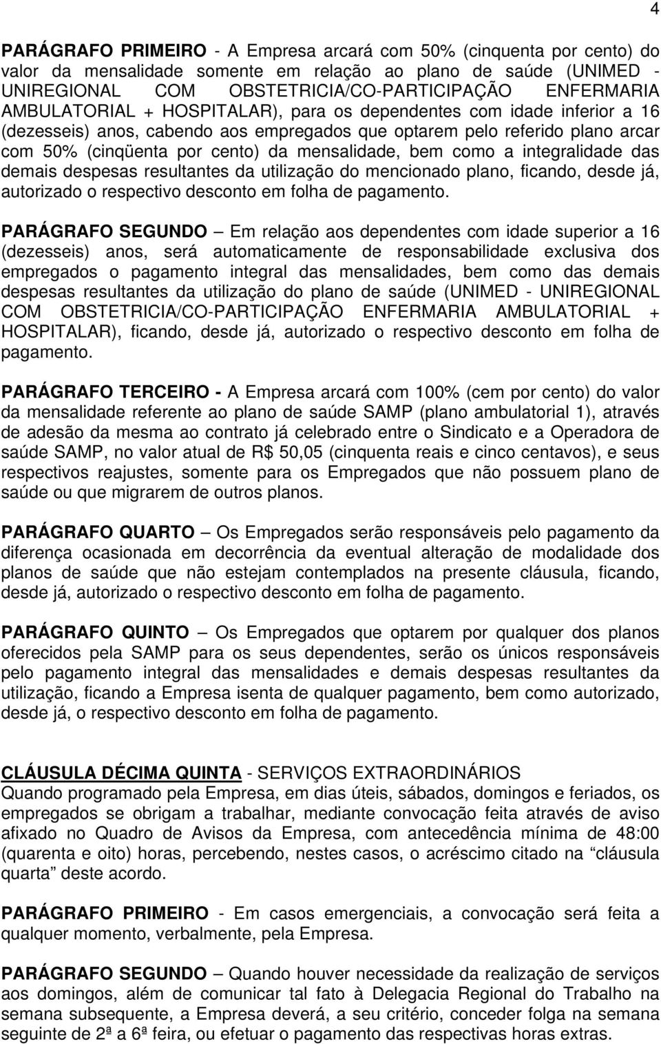 bem como a integralidade das demais despesas resultantes da utilização do mencionado plano, ficando, desde já, autorizado o respectivo desconto em folha de pagamento.