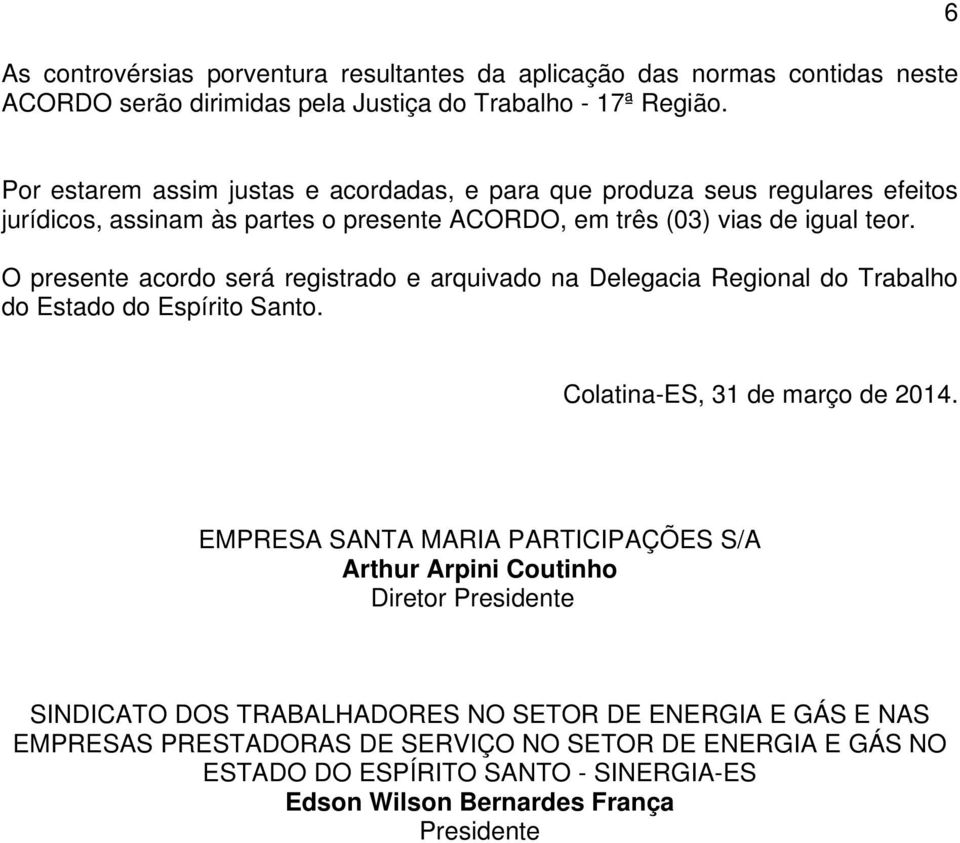 O presente acordo será registrado e arquivado na Delegacia Regional do Trabalho do Estado do Espírito Santo. Colatina-ES, 31 de março de 2014.