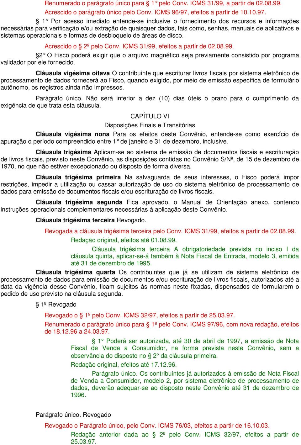 1 Por acesso imediato entende-se inclusive o for necimento dos recursos e informações necessárias para verificação e/ou extração de quaisquer dados, tais como, senhas, manuais de aplicativos e