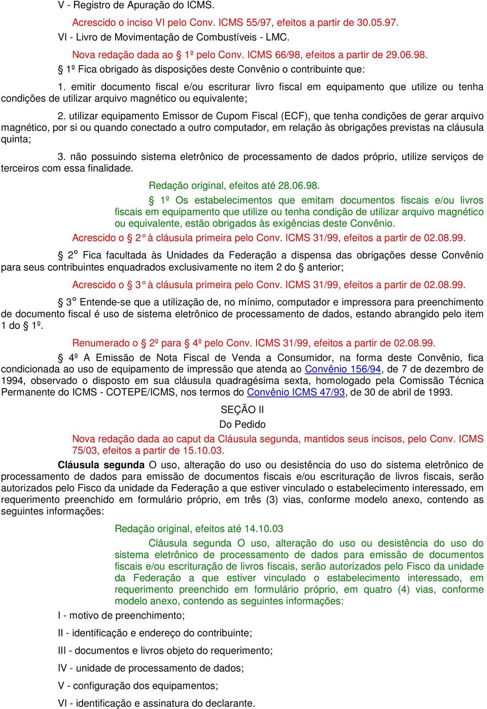 emitir documento fiscal e/ou escriturar livro fiscal em equipamento que utilize ou tenha condições de utilizar arquivo magnético ou equivalente; 2.