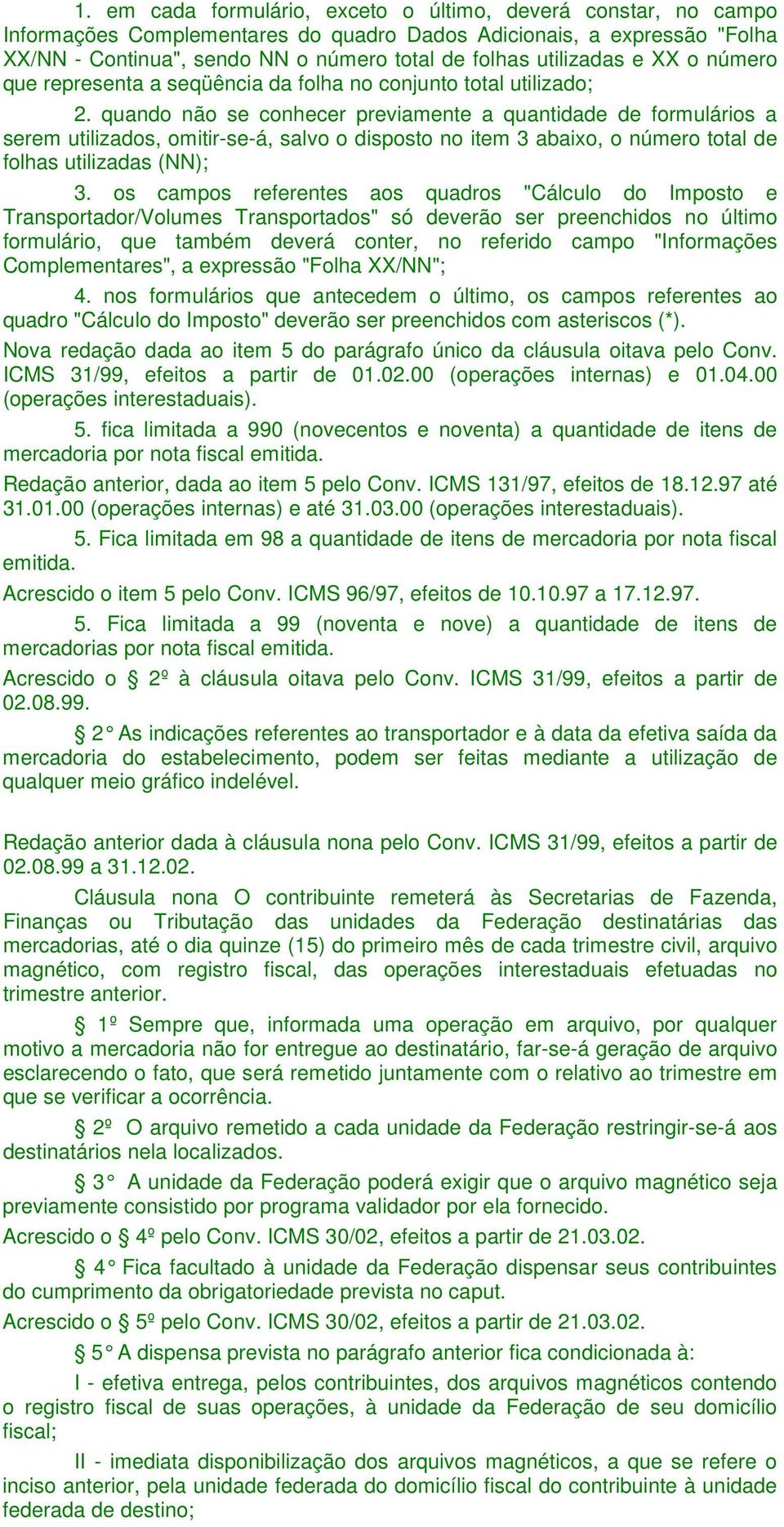 quando não se conhecer previamente a quantidade de formulários a serem utilizados, omitir-se-á, salvo o disposto no item 3 abaixo, o número total de folhas utilizadas (NN); 3.