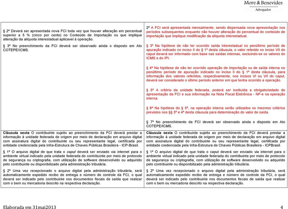 2º A FCI será apresentada mensalmente, sendo dispensada nova apresentação nos períodos subsequentes enquanto não houver alteração do percentual do conteúdo de importação que implique modificação da