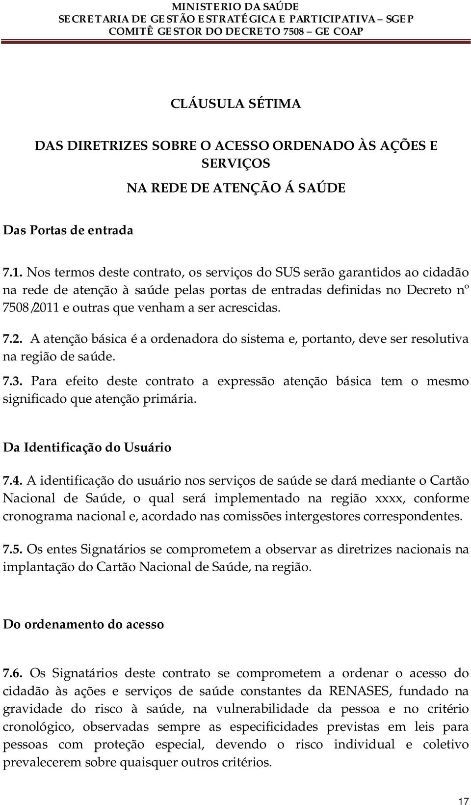 11 e outras que venham a ser acrescidas. 7.2. A atenção básica é a ordenadora do sistema e, portanto, deve ser resolutiva na região de saúde. 7.3.