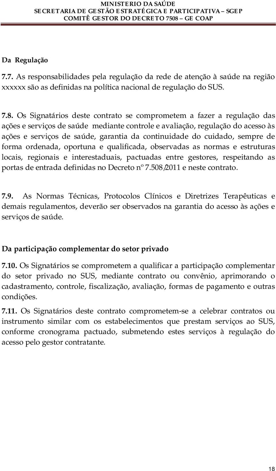 continuidade do cuidado, sempre de forma ordenada, oportuna e qualificada, observadas as normas e estruturas locais, regionais e interestaduais, pactuadas entre gestores, respeitando as portas de