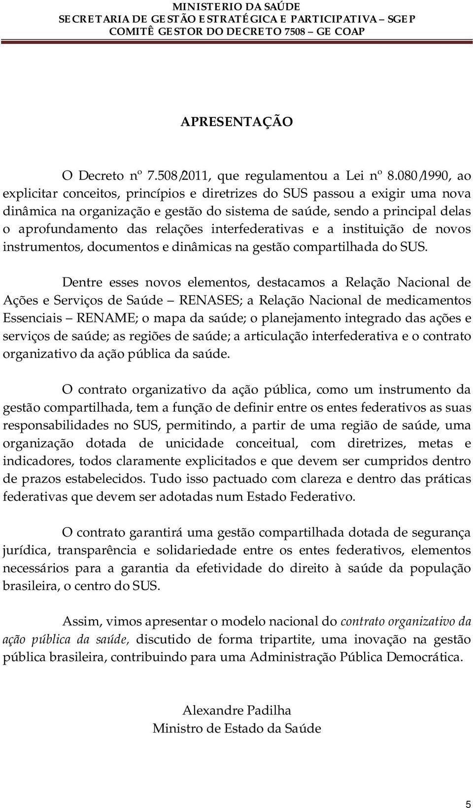 interfederativas e a instituição de novos instrumentos, documentos e dinâmicas na gestão compartilhada do SUS.