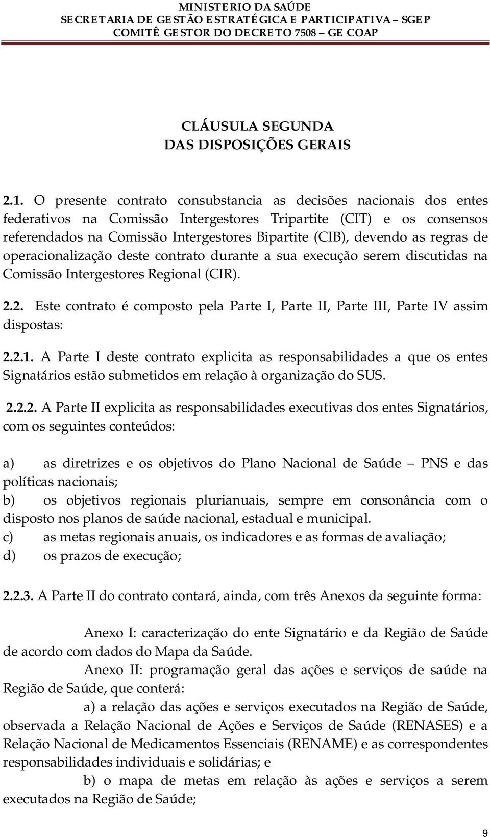 as regras de operacionalização deste contrato durante a sua execução serem discutidas na Comissão Intergestores Regional (CIR). 2.