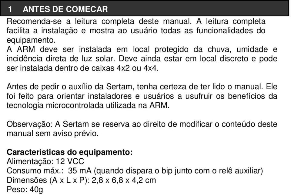 Antes de pedir o auxílio da Sertam, tenha certeza de ter lido o manual. Ele foi feito para orientar instaladores e usuários a usufruir os benefícios da tecnologia microcontrolada utilizada na ARM.