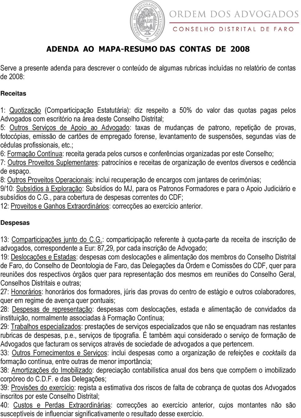 repetição de provas, fotocópias, emissão de cartões de empregado forense, levantamento de suspensões, segundas vias de cédulas profissionais, etc.