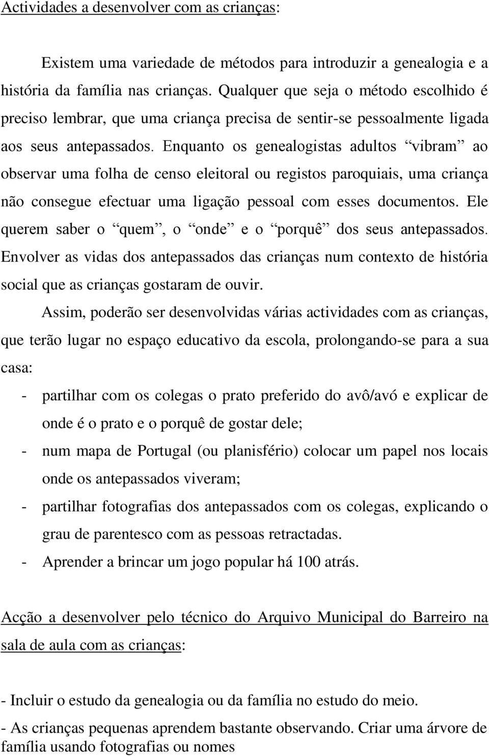 Enquanto os genealogistas adultos vibram ao observar uma folha de censo eleitoral ou registos paroquiais, uma criança não consegue efectuar uma ligação pessoal com esses documentos.