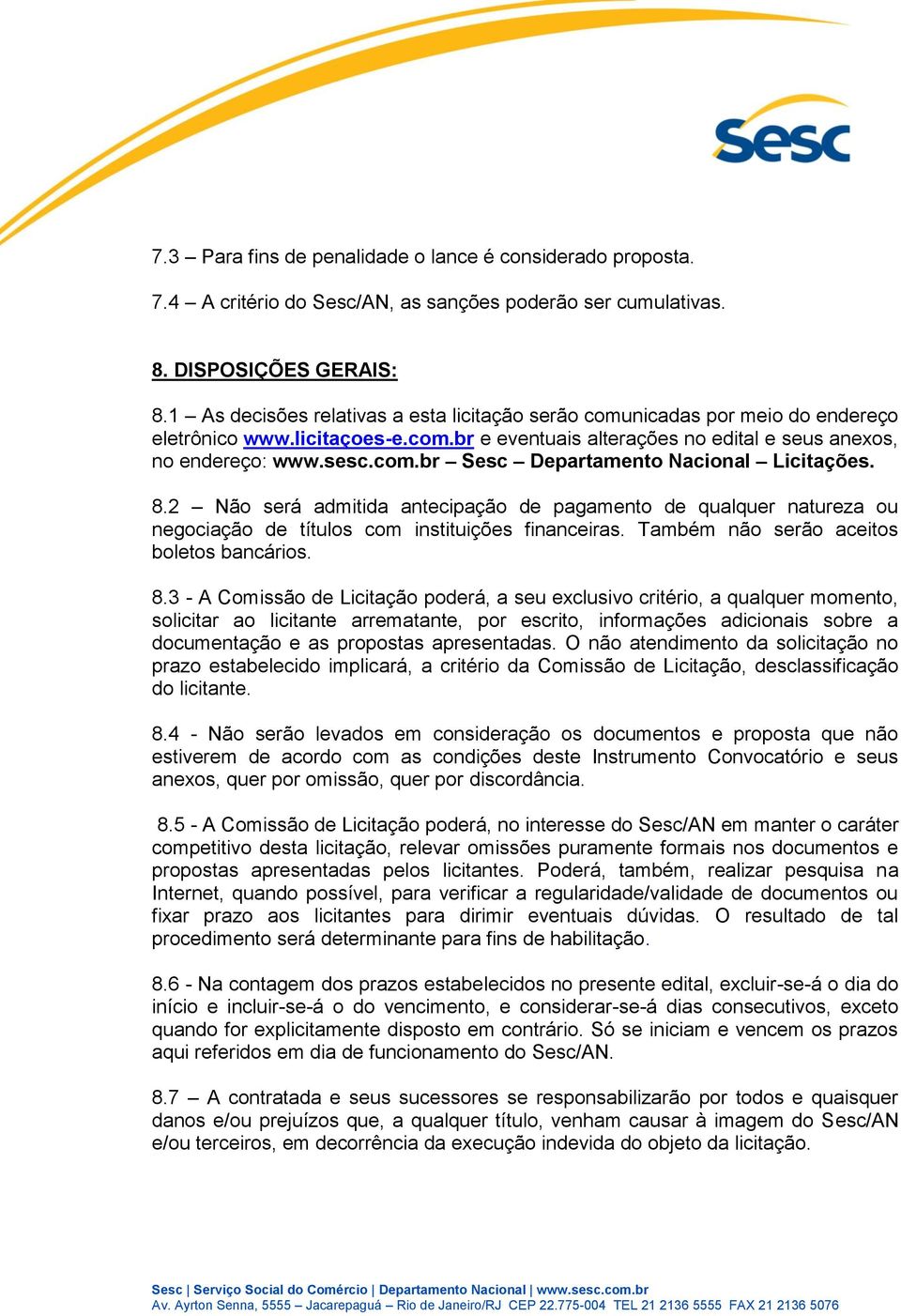 8.2 Não será admitida antecipação de pagamento de qualquer natureza ou negociação de títulos com instituições financeiras. Também não serão aceitos boletos bancários. 8.