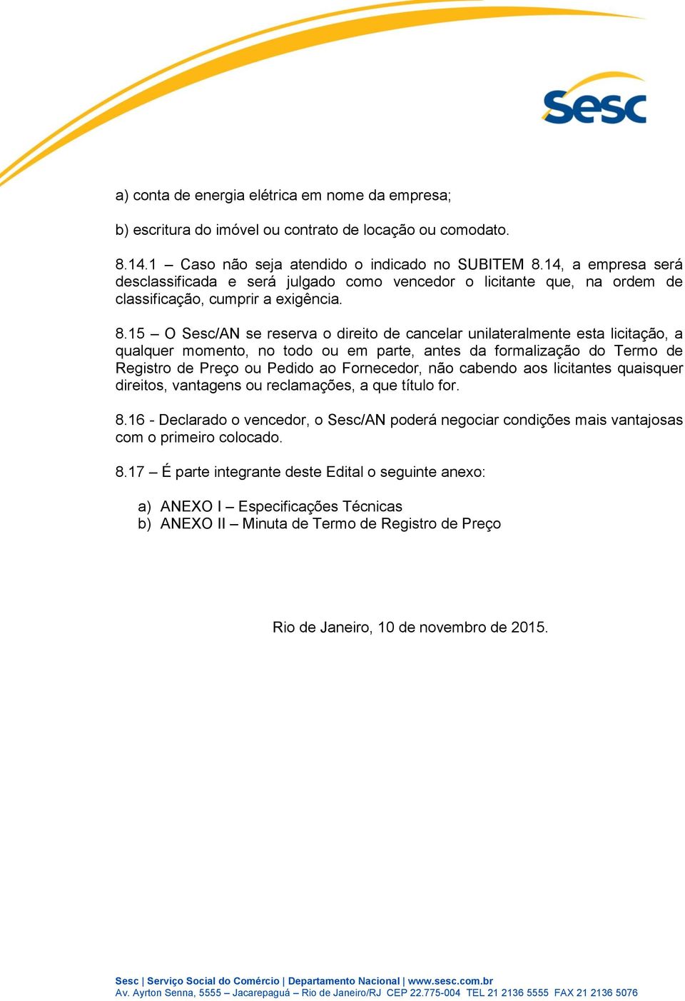 15 O Sesc/AN se reserva o direito de cancelar unilateralmente esta licitação, a qualquer momento, no todo ou em parte, antes da formalização do Termo de Registro de Preço ou Pedido ao Fornecedor, não