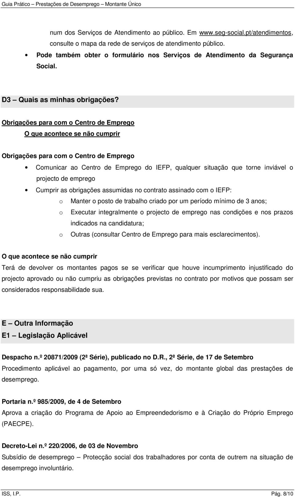 Obrigações para com o Centro de Emprego O que acontece se não cumprir Obrigações para com o Centro de Emprego Comunicar ao Centro de Emprego do IEFP, qualquer situação que torne inviável o projecto