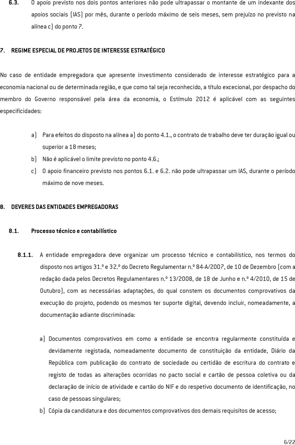 7. REGIME ESPECIAL DE PROJETOS DE INTERESSE ESTRATÉGICO No caso de entidade empregadora que apresente investimento considerado de interesse estratégico para a economia nacional ou de determinada