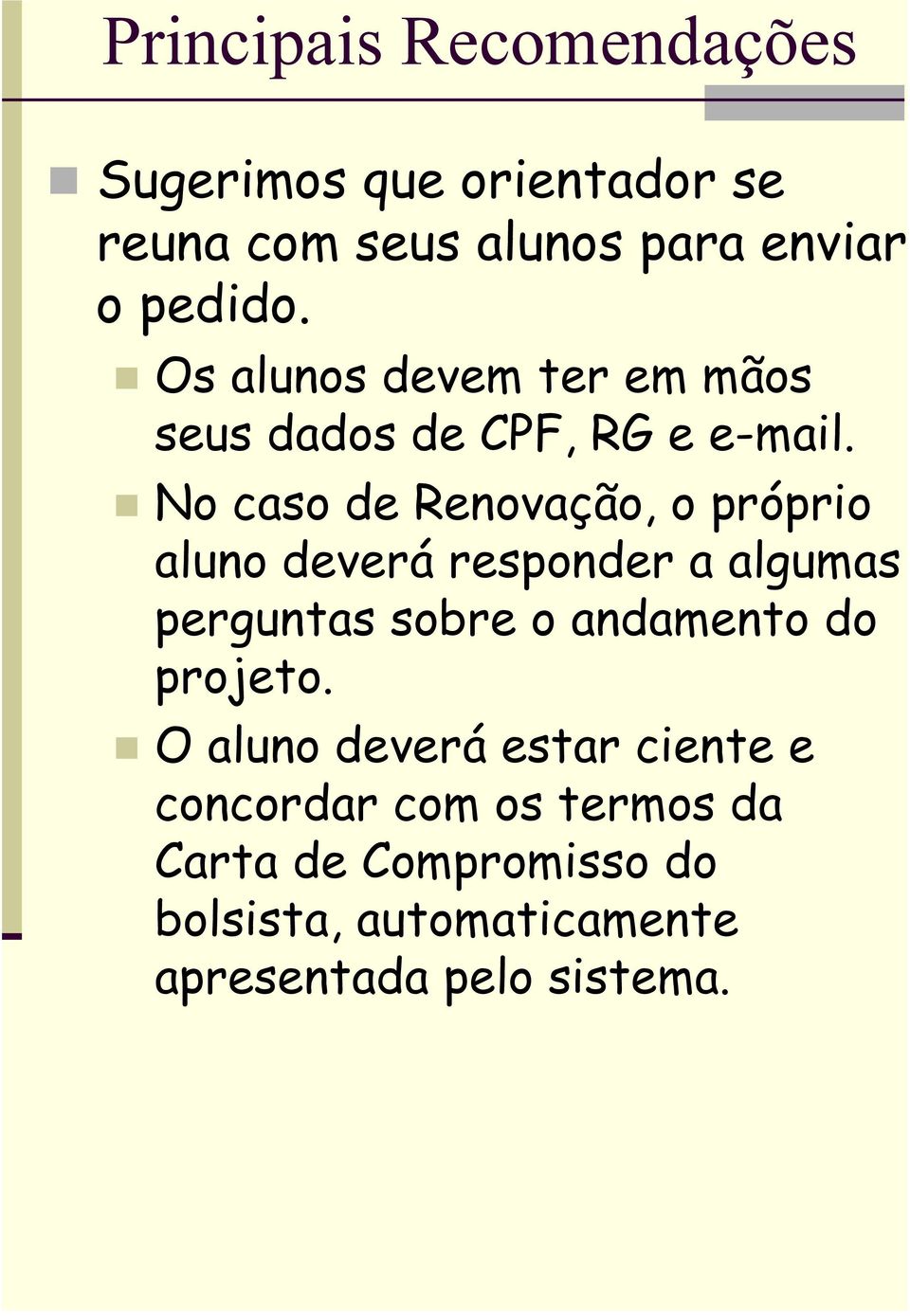 No caso de Renovação, o próprio aluno deverá responder a algumas perguntas sobre o andamento do