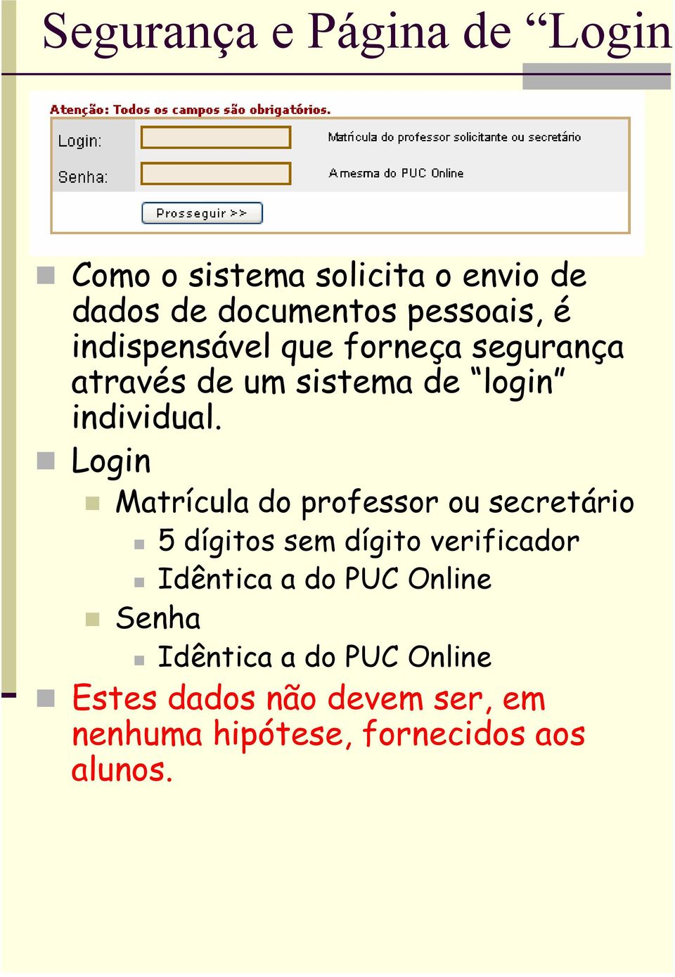 Login Matrícula do professor ou secretário 5 dígitos sem dígito verificador Idêntica a do PUC