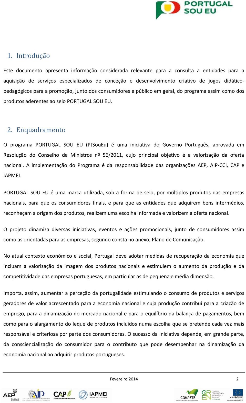Enquadramento O programa PORTUGAL SOU EU (PtSouEu) é uma iniciativa do Governo Português, aprovada em Resolução do Conselho de Ministros nº 56/2011, cujo principal objetivo é a valorização da oferta