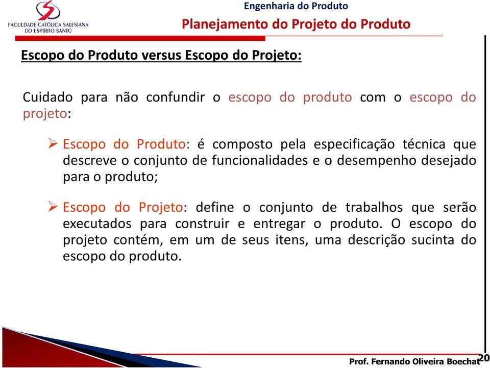 o produto; Escopo do Projeto: define o conjunto de trabalhos que serão executados para construir e entregar o produto.