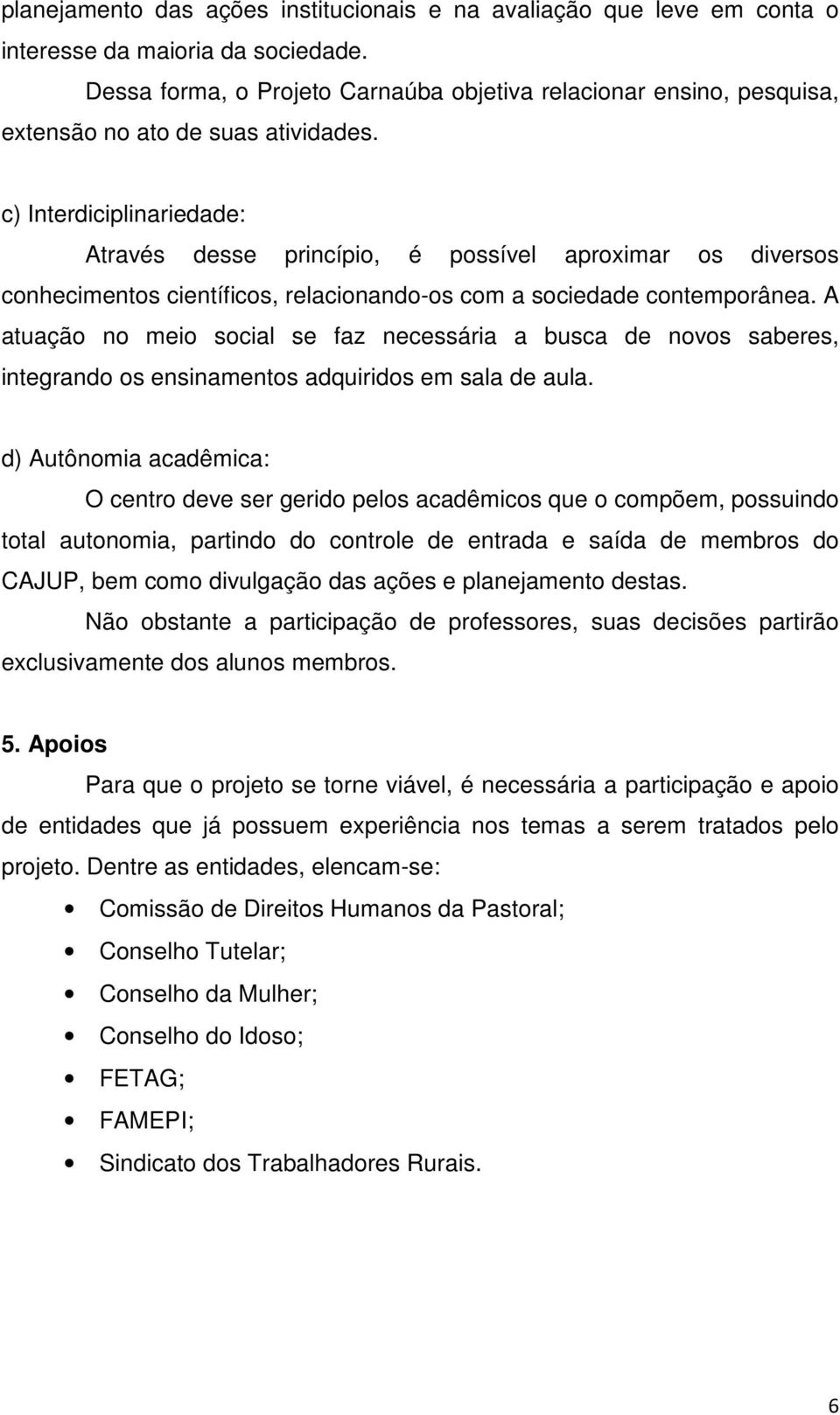 c) Interdiciplinariedade: Através desse princípio, é possível aproximar os diversos conhecimentos científicos, relacionando-os com a sociedade contemporânea.