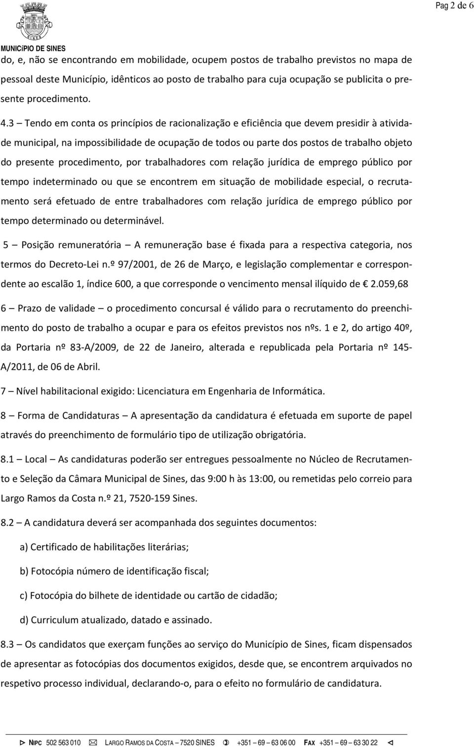 3 Tendo em conta os princípios de racionalização e eficiência que devem presidir à atividade municipal, na impossibilidade de ocupação de todos ou parte dos postos de trabalho objeto do presente