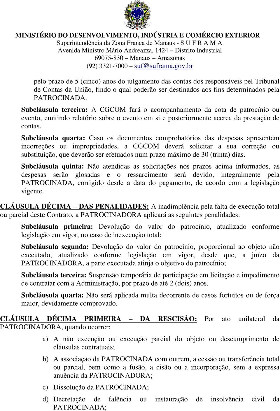 Subcláusula quarta: Caso os documentos comprobatórios das despesas apresentem incorreções ou impropriedades, a CGCOM deverá solicitar a sua correção ou substituição, que deverão ser efetuados num