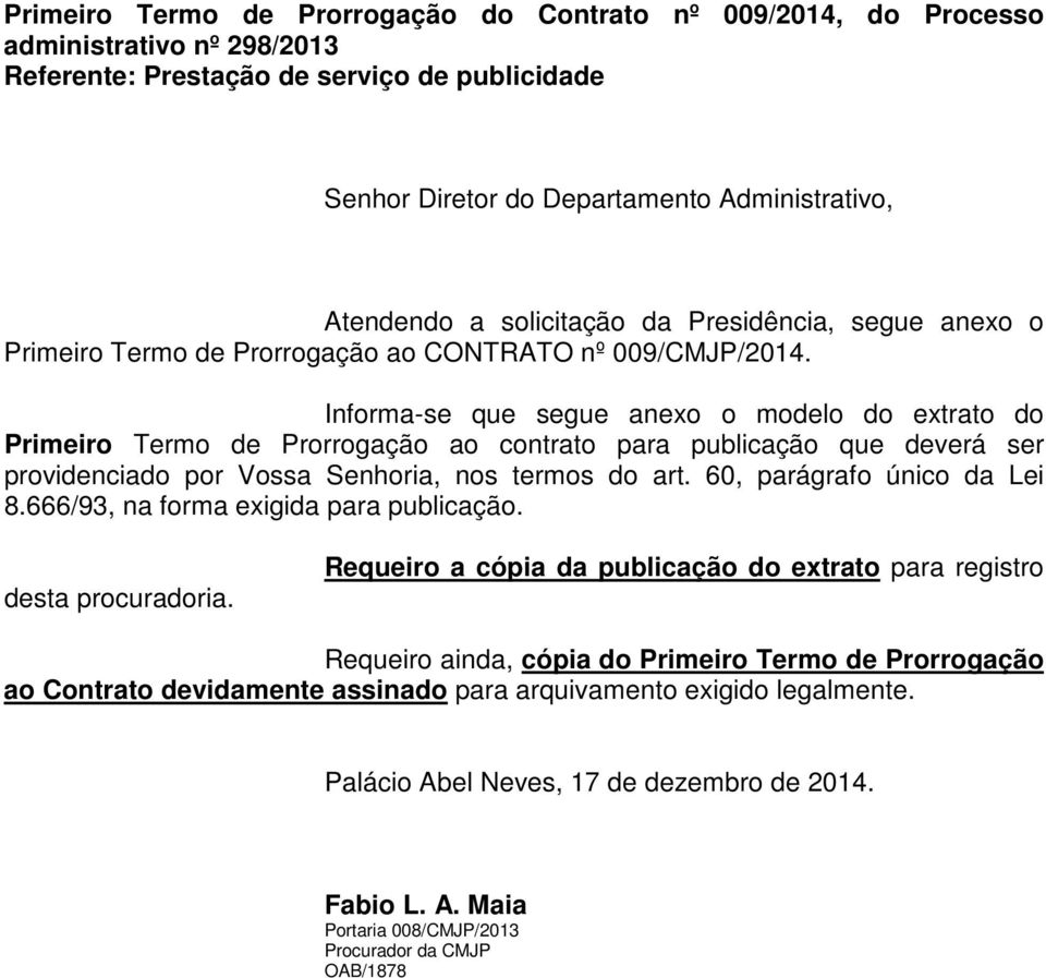 Informa-se que segue anexo o modelo do extrato do Primeiro Termo de Prorrogação ao contrato para publicação que deverá ser providenciado por Vossa Senhoria, nos termos do art.