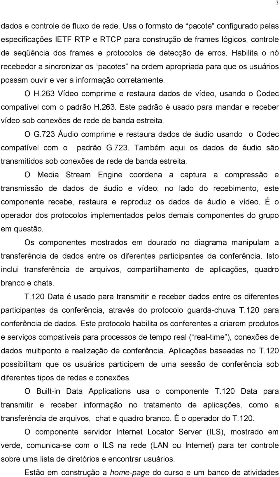 Habilita o nó recebedor a sincronizar os pacotes na ordem apropriada para que os usuários possam ouvir e ver a informação corretamente. O H.