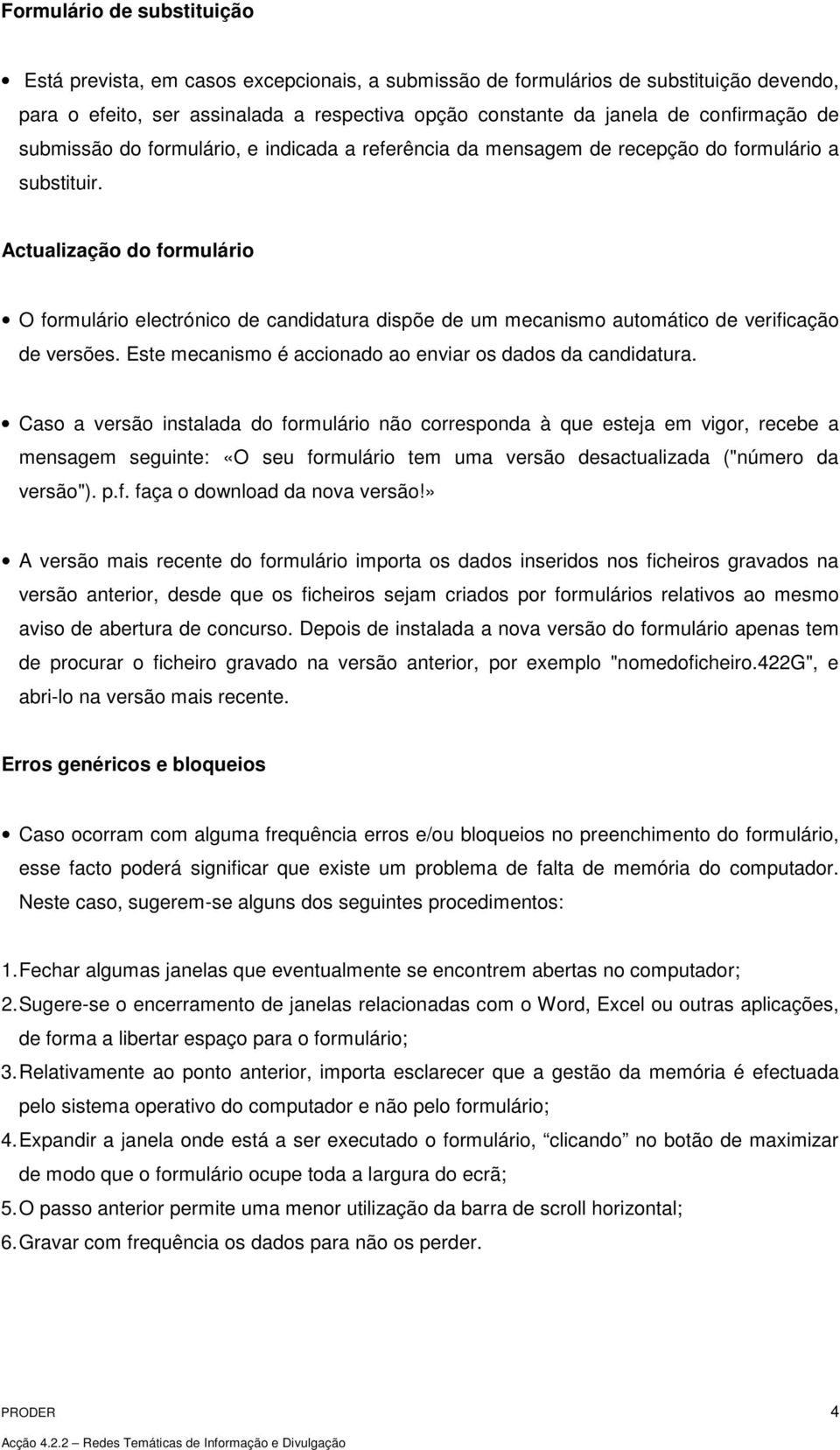 Actualização do formulário O formulário electrónico de candidatura dispõe de um mecanismo automático de verificação de versões. Este mecanismo é accionado ao enviar os dados da candidatura.